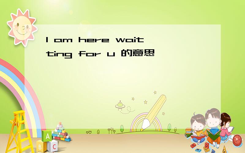 I am here waitting for u 的意思