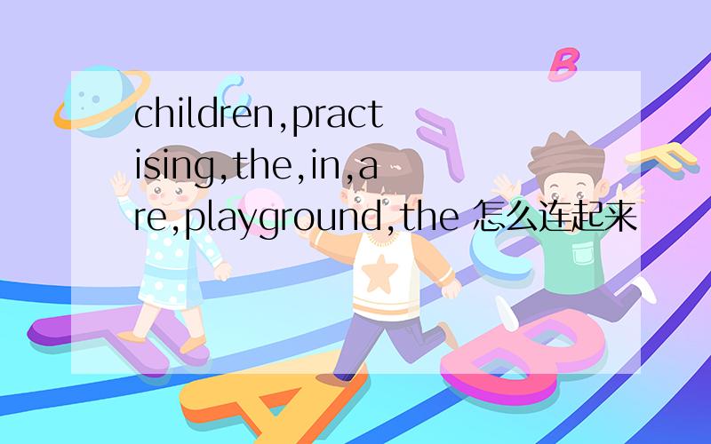 children,practising,the,in,are,playground,the 怎么连起来