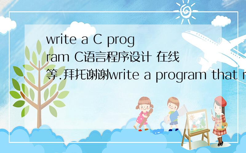write a C program C语言程序设计 在线等.拜托谢谢write a program that reads three pairs of numbers and adds the larger of the first pair, the larger of the second pair and the larger of the third pair. Use a function to retum the larger of