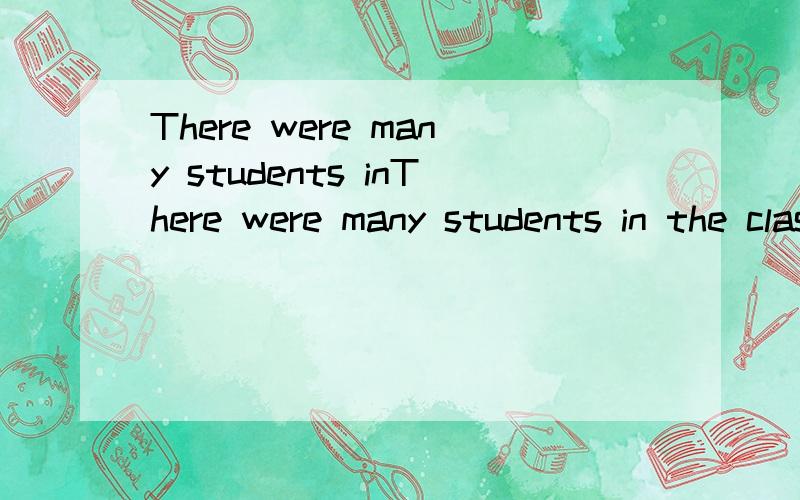 There were many students inThere were many students in the classroom(改为单数句)
