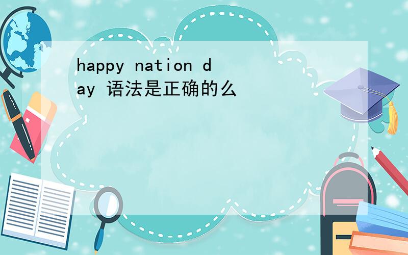 happy nation day 语法是正确的么