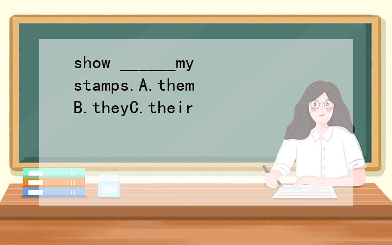 show ______my stamps.A.them B.theyC.their