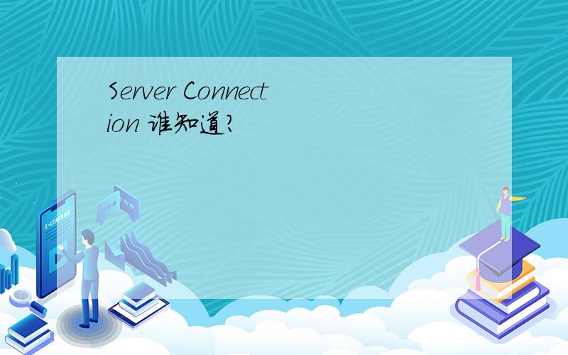 Server Connection 谁知道?