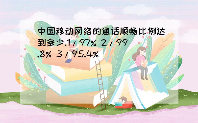 中国移动网络的通话顺畅比例达到多少.1/97% 2/99.8% 3/95.4%