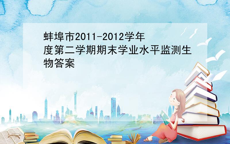 蚌埠市2011-2012学年度第二学期期末学业水平监测生物答案