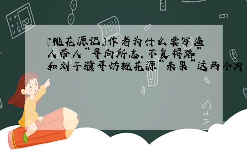 『桃花源记』作者为什么要写渔人带人“寻向所志,不复得路”和刘子骥寻访桃花源“未果”这两个内容?