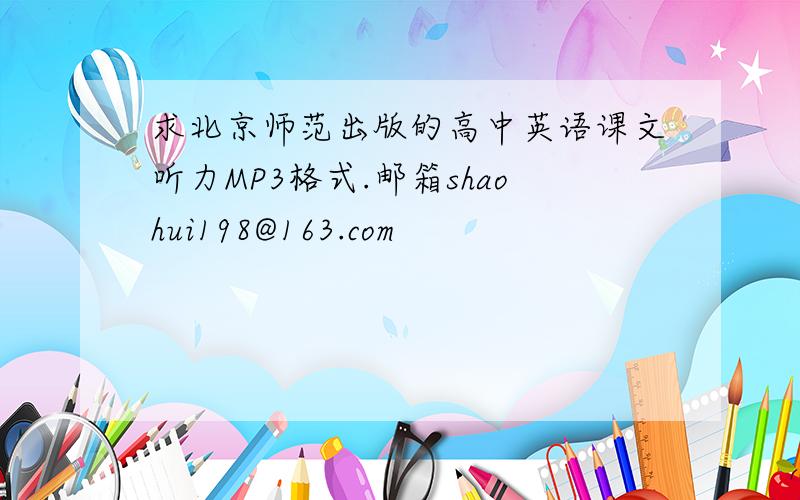 求北京师范出版的高中英语课文听力MP3格式.邮箱shaohui198@163.com