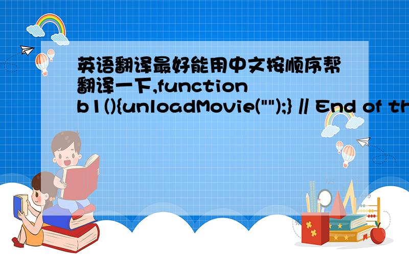 英语翻译最好能用中文按顺序帮翻译一下,function b1(){unloadMovie(