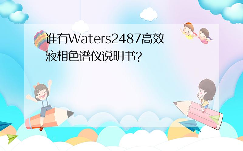谁有Waters2487高效液相色谱仪说明书?