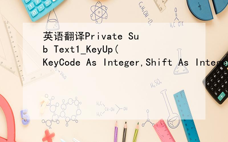 英语翻译Private Sub Text1_KeyUp(KeyCode As Integer,Shift As Integer)Static i As IntegerIf KeyCode = 13 ThenIf (Text1.Text) = 