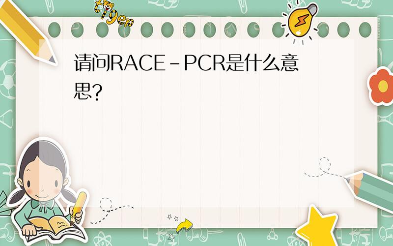 请问RACE-PCR是什么意思?