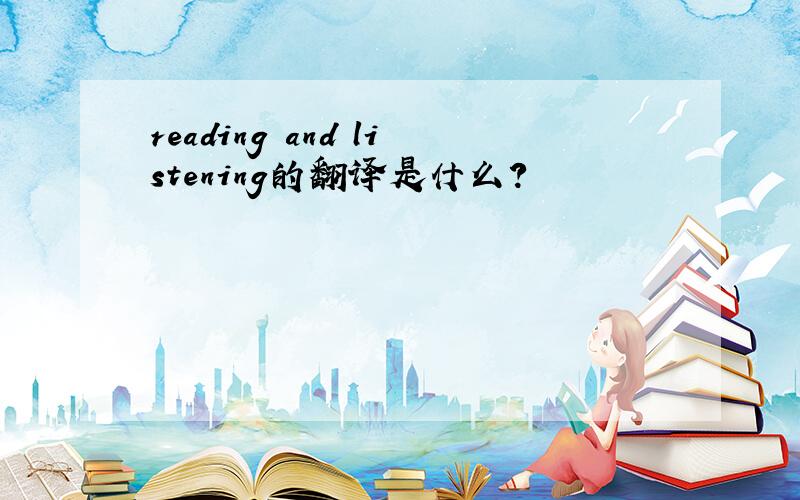 reading and listening的翻译是什么?