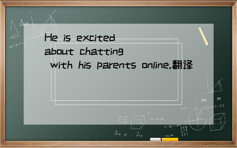He is excited about chatting with his parents online.翻译