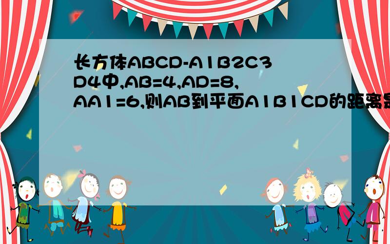 长方体ABCD-A1B2C3D4中,AB=4,AD=8,AA1=6,则AB到平面A1B1CD的距离是____