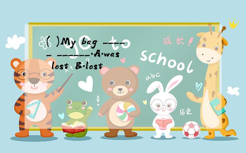 ( )My bag _____ ______.A.was lost B.lost