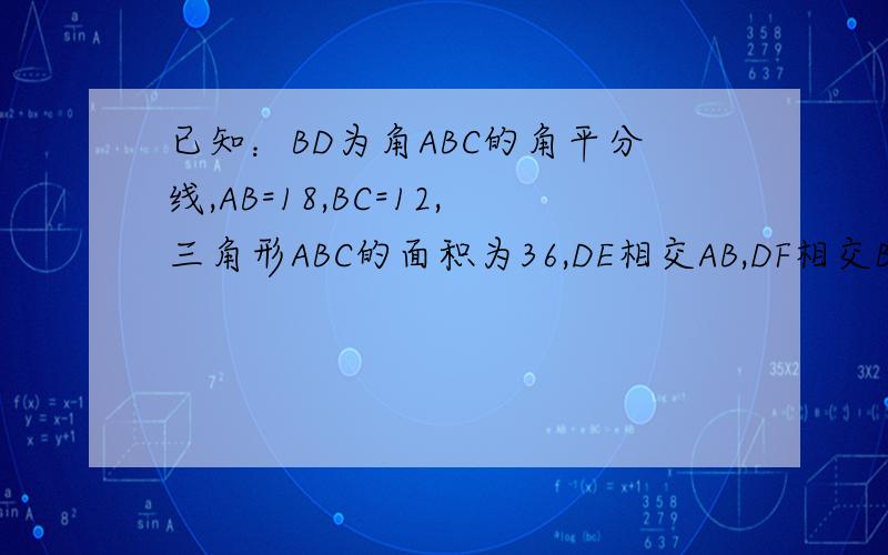 已知：BD为角ABC的角平分线,AB=18,BC=12,三角形ABC的面积为36,DE相交AB,DF相交BC,求DE的长.
