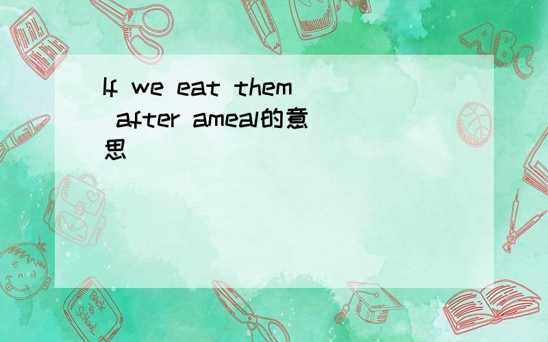If we eat them after ameal的意思