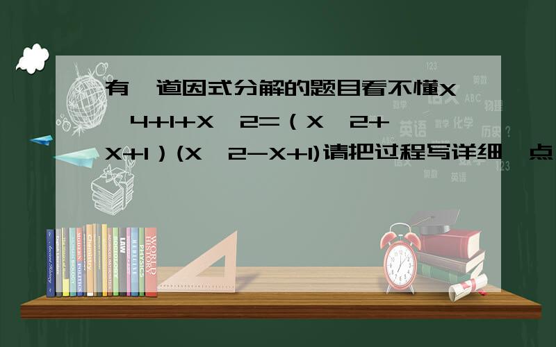 有一道因式分解的题目看不懂X^4+1+X^2=（X^2+X+1）(X^2-X+1)请把过程写详细一点