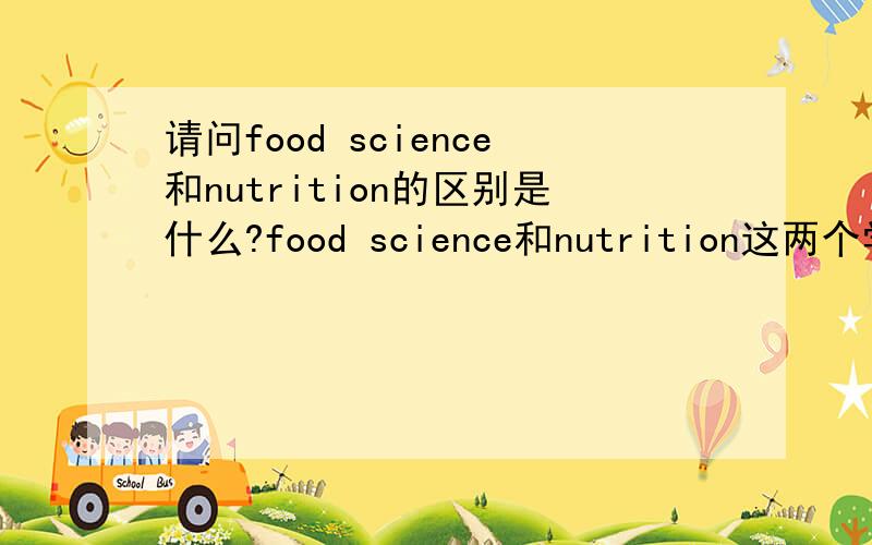 请问food science和nutrition的区别是什么?food science和nutrition这两个学科有什么区别?