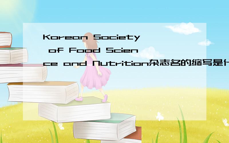 Korean Society of Food Science and Nutrition杂志名的缩写是什么