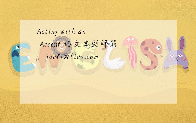 Acting with an Accent 的文本到邮箱：jacli@live.com