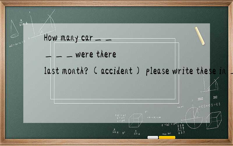 How many car_____were there last month?(accident) please write these in ______.(figure)The beads on the wires stand for ones,tens,hundreds and _______.(thousand)