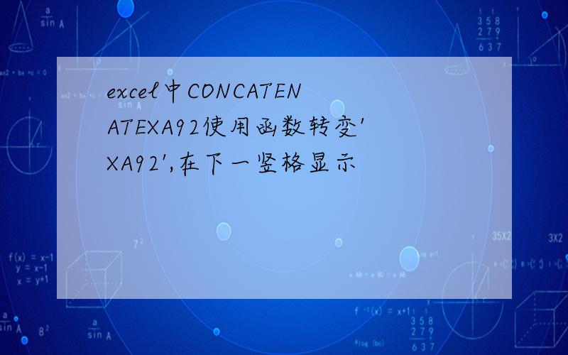 excel中CONCATENATEXA92使用函数转变'XA92',在下一竖格显示