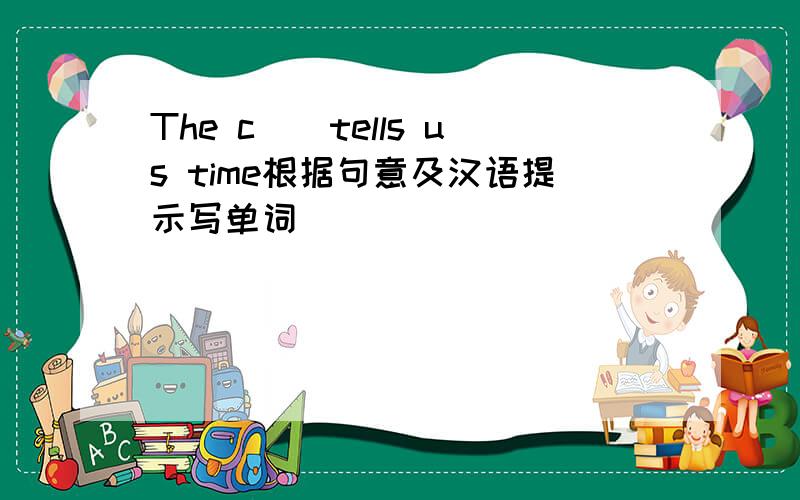 The c()tells us time根据句意及汉语提示写单词