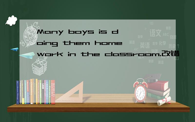 Many boys is doing them homework in the classroom.改错