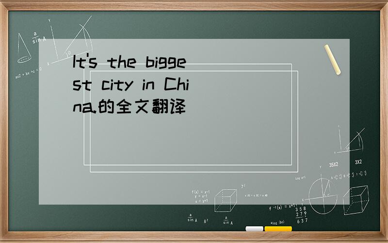 It's the biggest city in China.的全文翻译