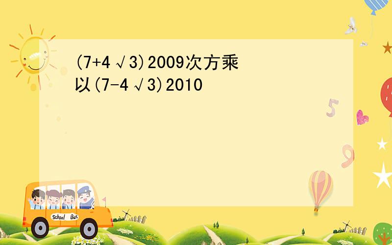 (7+4√3)2009次方乘以(7-4√3)2010