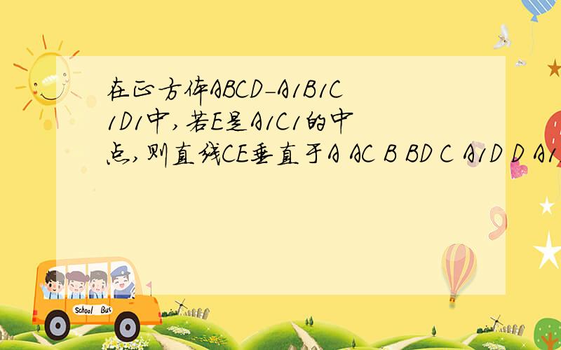 在正方体ABCD-A1B1C1D1中,若E是A1C1的中点,则直线CE垂直于A AC B BD C A1D D A1D1