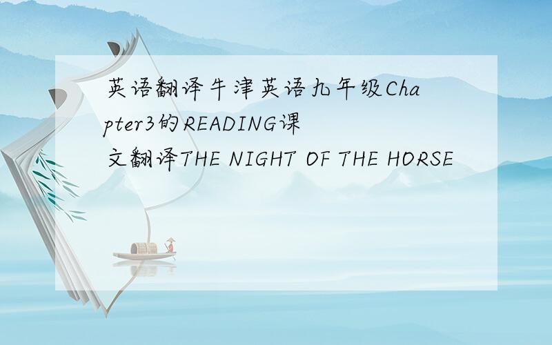 英语翻译牛津英语九年级Chapter3的READING课文翻译THE NIGHT OF THE HORSE