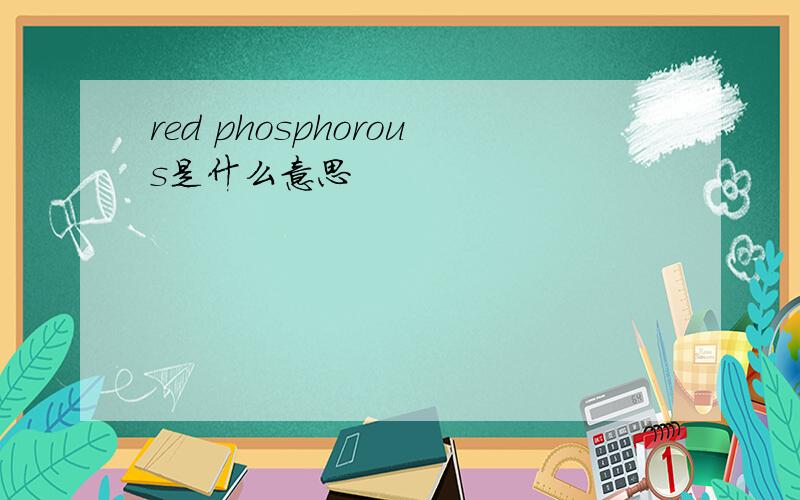 red phosphorous是什么意思