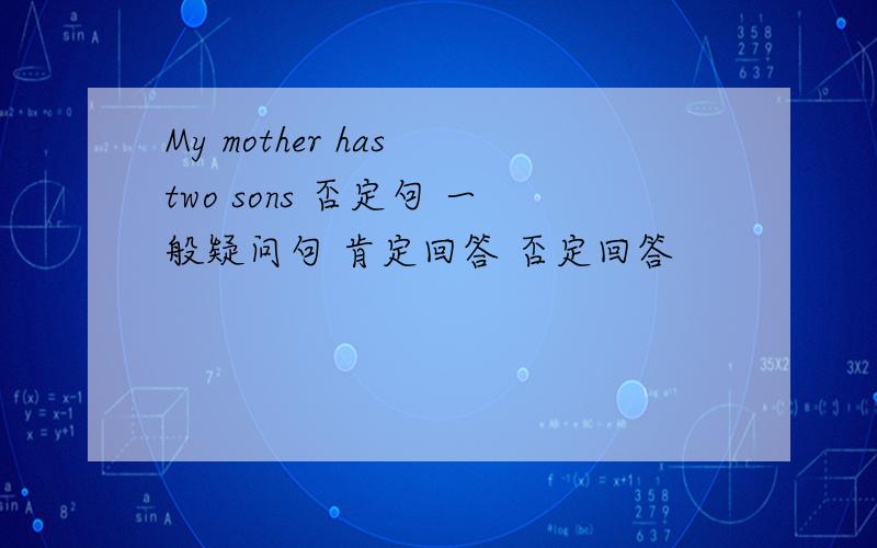 My mother has two sons 否定句 一般疑问句 肯定回答 否定回答