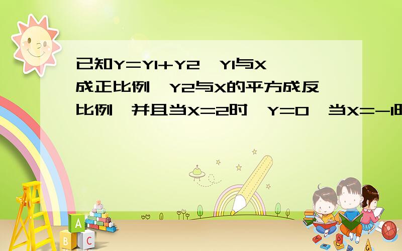 已知Y=Y1+Y2,Y1与X成正比例,Y2与X的平方成反比例,并且当X=2时,Y=0,当X=-1时,Y=9/2,求Y与X的函数关系式