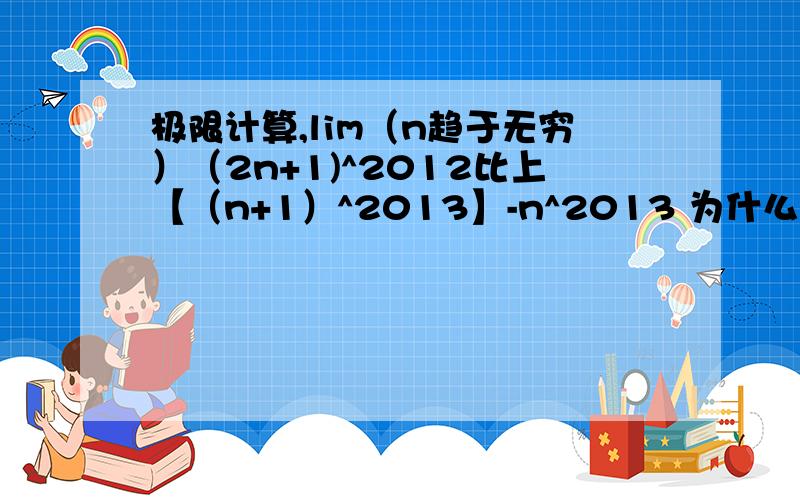 极限计算,lim（n趋于无穷）（2n+1)^2012比上【（n+1）^2013】-n^2013 为什么解出来：p-1=2013