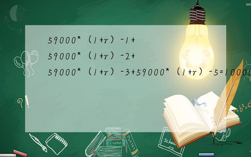 59000*（1+r）-1+59000*（1+r）-2+59000*（1+r）-3+59000*（1+r）-5=1000000,方程怎么解?谢