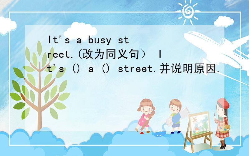 It's a busy street.(改为同义句） It's () a () street.并说明原因.