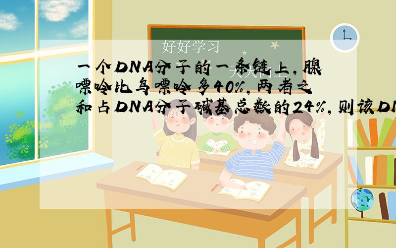 一个DNA分子的一条链上,腺嘌呤比鸟嘌呤多40%,两者之和占DNA分子碱基总数的24%,则该DNA分子的另一条链上,胸腺嘧啶占该链碱基数目的是?