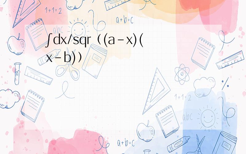 ∫dx/sqr（(a-x)(x-b)）