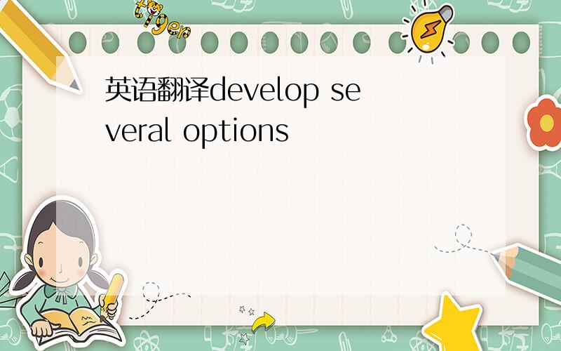 英语翻译develop several options
