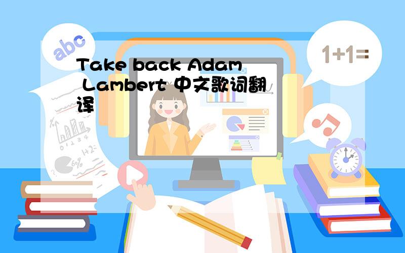 Take back Adam Lambert 中文歌词翻译