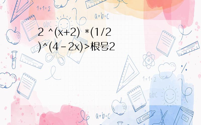 2 ^(x+2) *(1/2)^(4-2x)>根号2