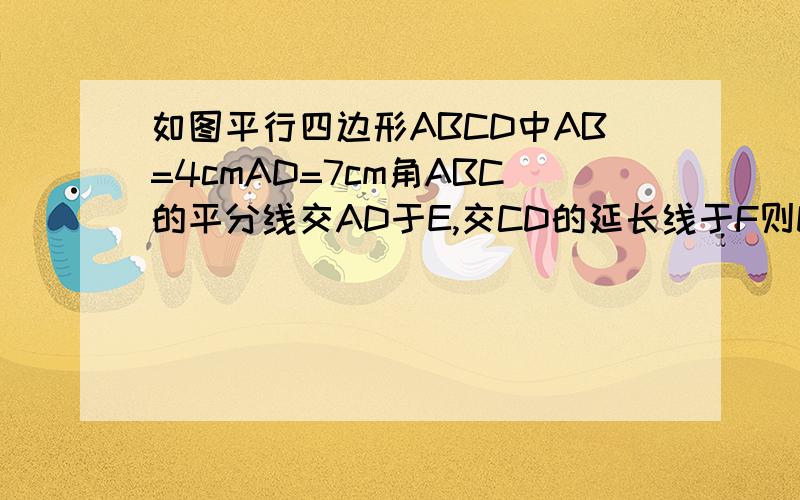 如图平行四边形ABCD中AB=4cmAD=7cm角ABC的平分线交AD于E,交CD的延长线于F则DE=