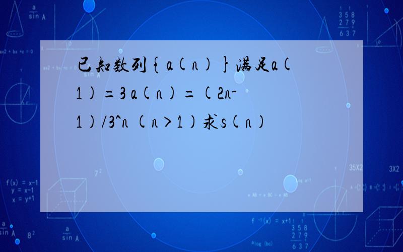 已知数列{a(n)}满足a(1)=3 a(n)=(2n-1)/3^n (n>1)求s(n)