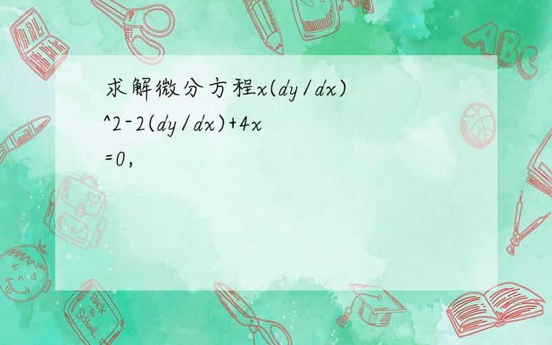 求解微分方程x(dy/dx)^2-2(dy/dx)+4x=0,