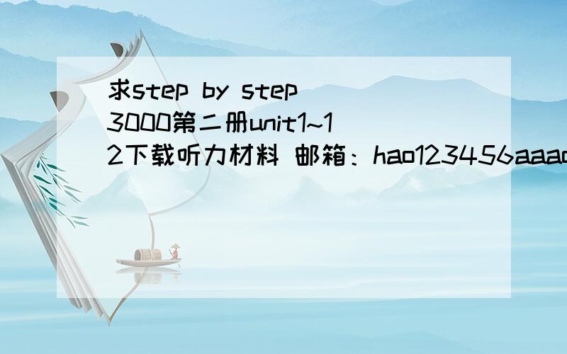 求step by step 3000第二册unit1~12下载听力材料 邮箱：hao123456aaaoe@163.com