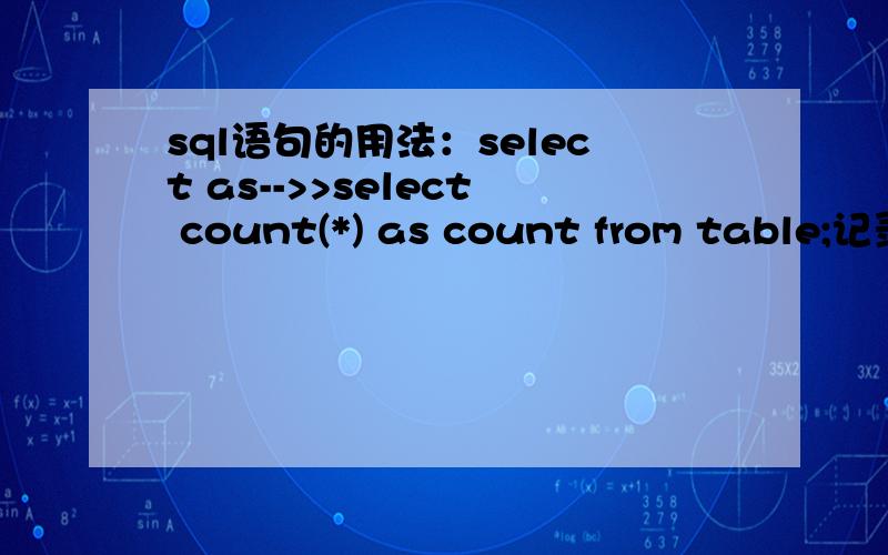 sql语句的用法：select as-->>select count(*) as count from table;记录总数保存在count中了,在jsp中这个count怎么用呢,也是就说怎样把这个count的值取出来.直接 int c = count;行吗?或者别的