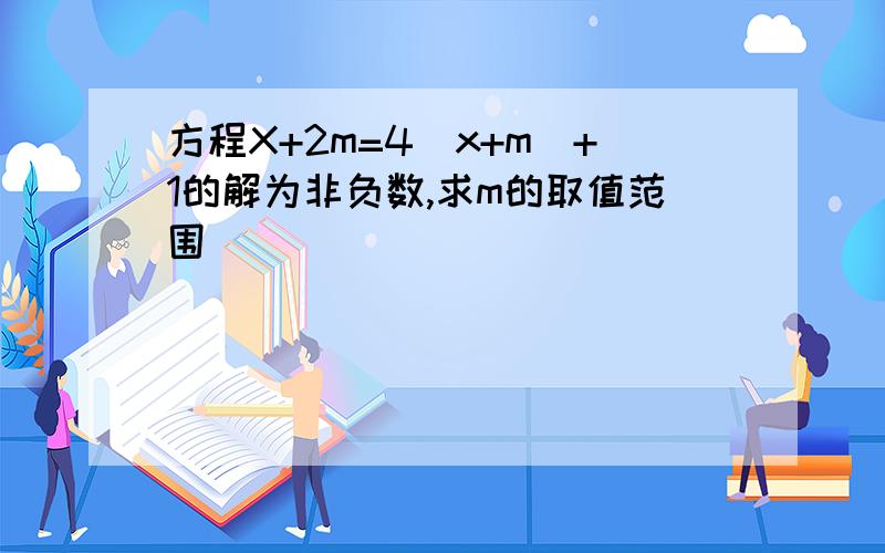 方程X+2m=4(x+m)+1的解为非负数,求m的取值范围